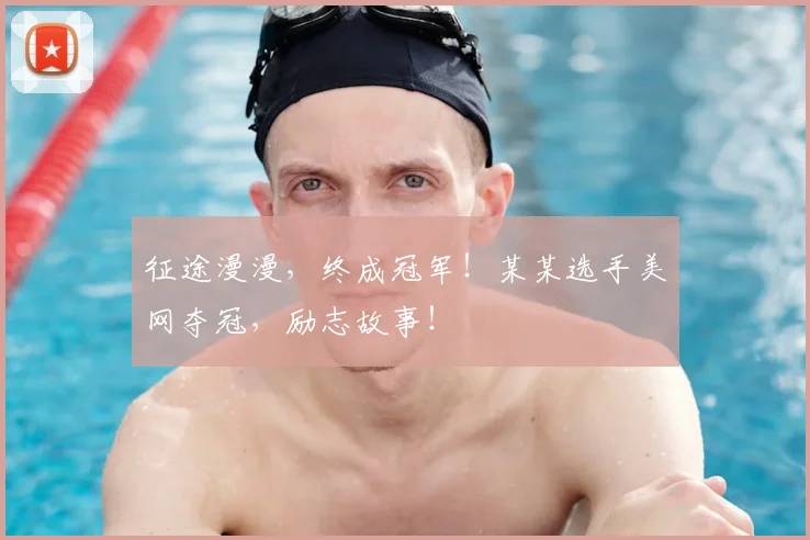 征途漫漫,终成冠军!某某选手美网夺冠,励志故事!