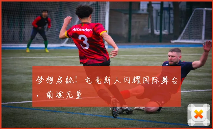 梦想启航!电竞新人闪耀国际舞台,前途无量