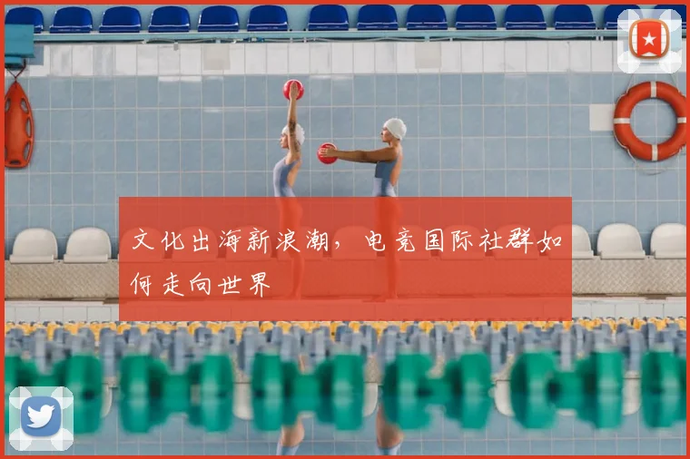 文化出海新浪潮，电竞国际社群如何走向世界