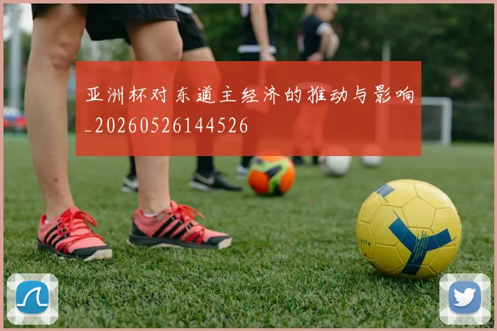 亚洲杯对东道主经济的推动与影响_20260526144526