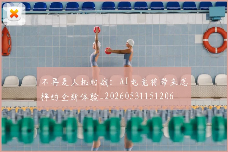 不再是人机对战:AI电竞将带来怎样的全新体验_20260531151206