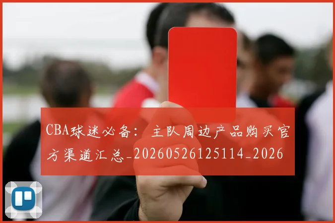 CBA球迷必备:主队周边产品购买官方渠道汇总_20260526125114_20260702040510